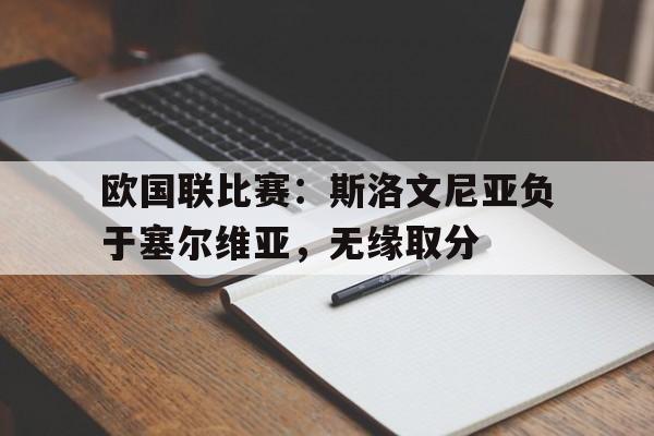 欧国联比赛：斯洛文尼亚负于塞尔维亚，无缘取分
