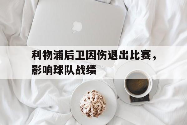 利物浦后卫因伤退出比赛，影响球队战绩