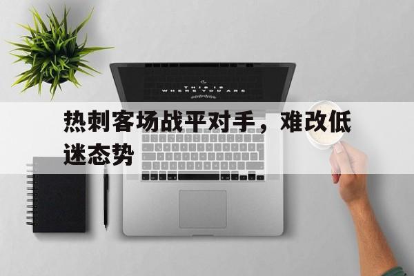 热刺客场战平对手，难改低迷态势